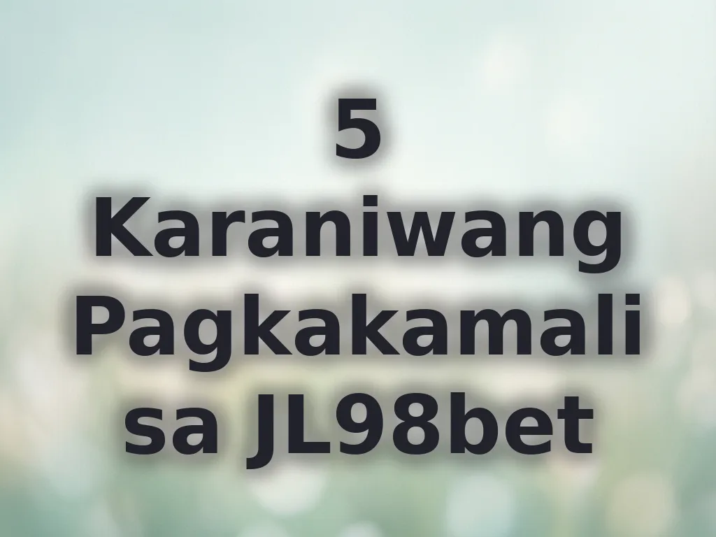 5 Karaniwang Pagkakamali sa JL98bet